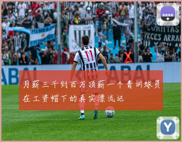 月薪三千到百万顶薪一个青训球员在工资帽下的真实漂流记