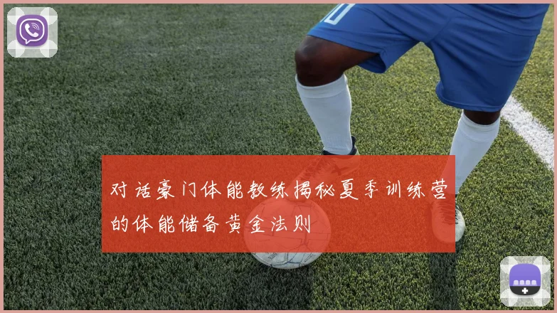 对话豪门体能教练揭秘夏季训练营的体能储备黄金法则